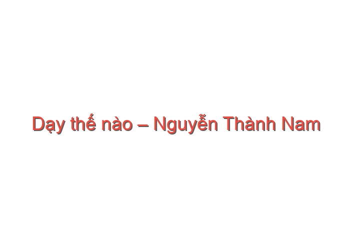 Dạy thế nào – Nguyễn Thành Nam