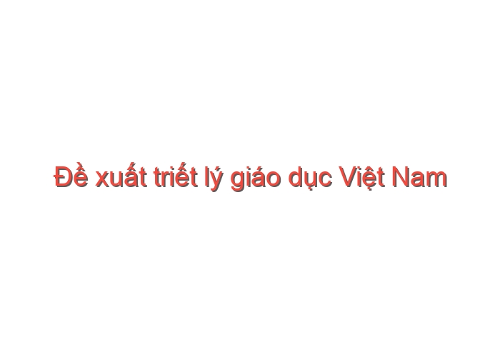 Đề xuất triết lý giáo dục Việt Nam – Mạc Văn Trang