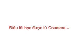 Read more about the article Điều tôi học được từ Coursera – Khiếu Anh