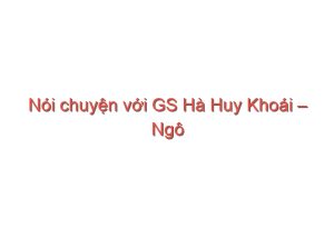 Read more about the article Nói chuyện với GS Hà Huy Khoái – Ngô Bảo Châu