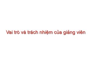 Read more about the article Vai trò và trách nhiệm của giảng viên trong vấn đề tự chủ – tự chịu trách nhiệm ở các trường đại học, cao đẳng Việt Nam — Nguyễn Thị Thu Nga