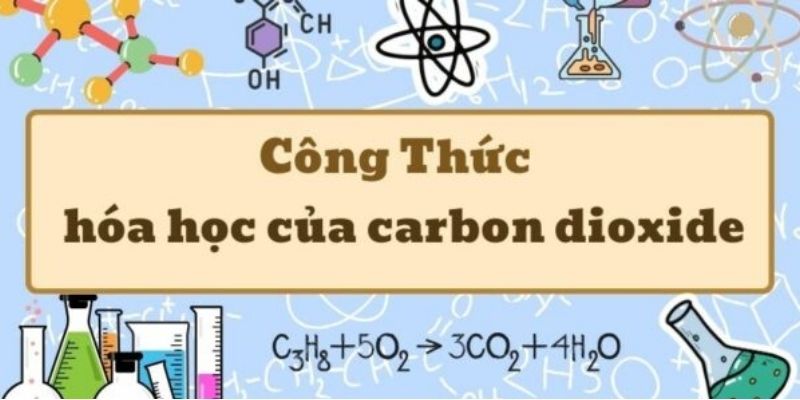 Ghi nhớ công thức hóa học của carbon dioxide và tính chất cơ bản