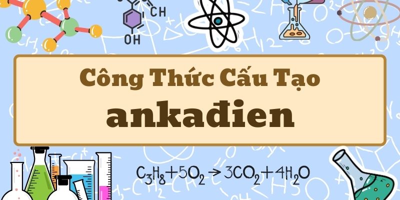 Ghi nhớ công thức tổng quát của ankađien và cách ứng dụng trong hóa học