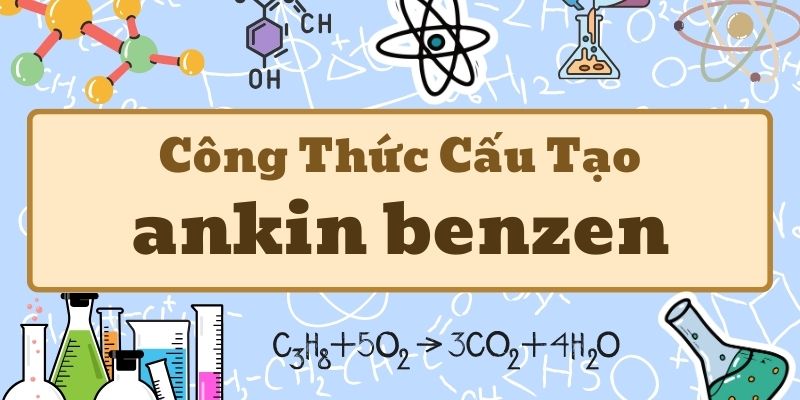 Nghiên cứu công thức chung của ankin benzen và tính chất hóa học