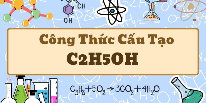 Thông tin chi tiết về công thức cấu tạo C2H5OH và cách phân tích cấu trúc phân tử