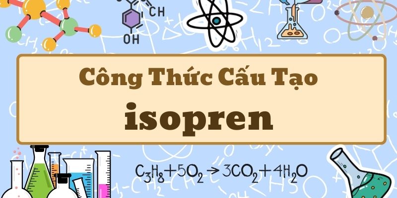 Nắm rõ công thức của isopren và cấu trúc phân tử trong hóa học hữu cơ