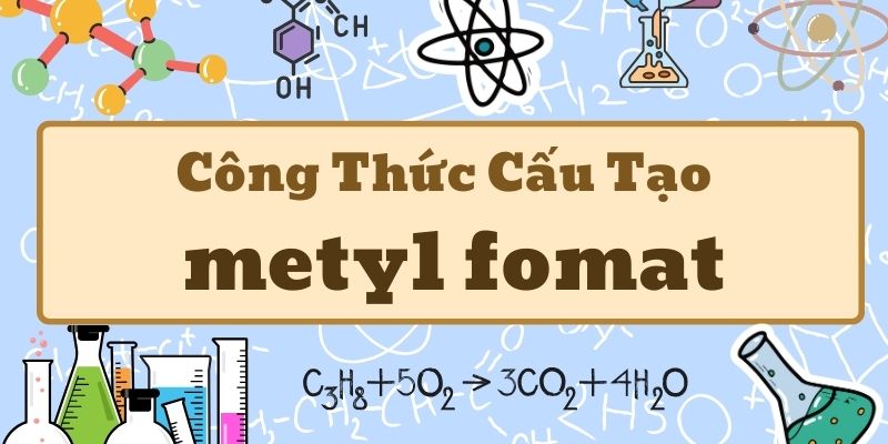 Tổng quan công thức của metyl fomat và ứng dụng trong hóa học