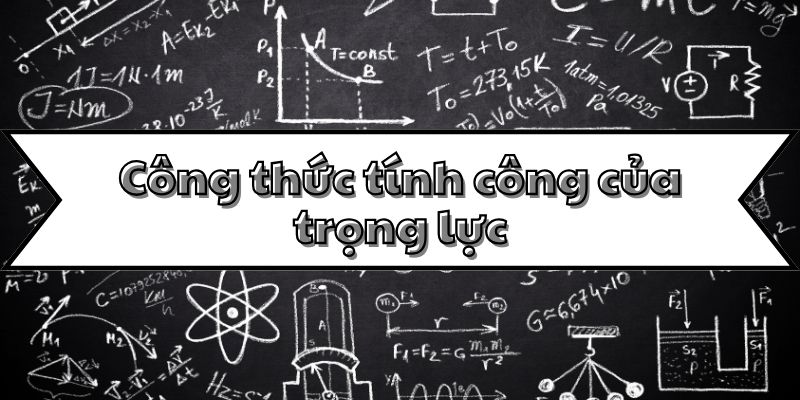 Điểm qua công thức tính công của trọng lực và các ứng dụng thực tế