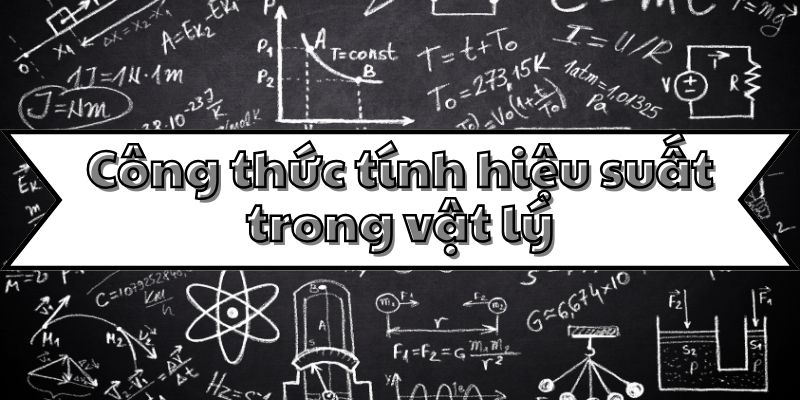 công thức tính hiệu suất trong vật lý